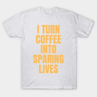 I Turn Coffee Into Sparing Lives Perfect Gift for Coffee Lovers T-Shirt